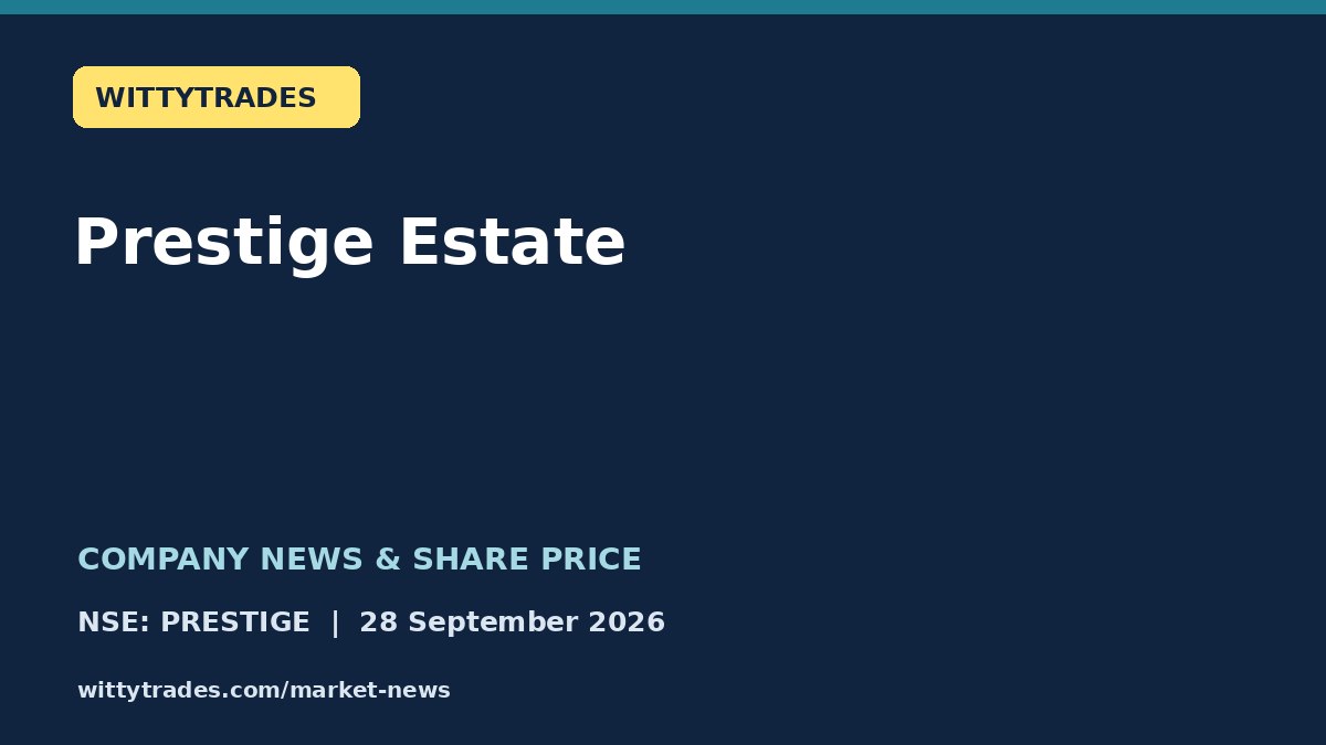Prestige Estate company news and share price coverage for 28 September 2026